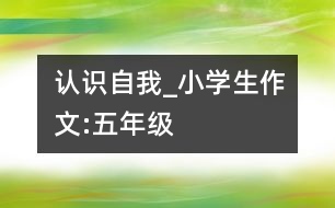 認(rèn)識(shí)自我_小學(xué)生作文:五年級(jí)