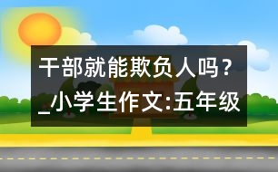 干部就能欺負(fù)人嗎？_小學(xué)生作文:五年級