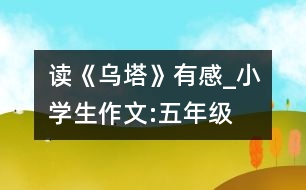 讀《烏塔》有感_小學(xué)生作文:五年級(jí)