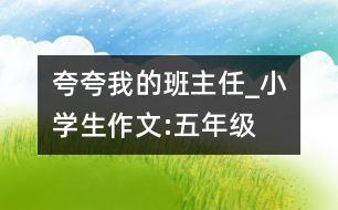 夸夸我的班主任_小學(xué)生作文:五年級(jí)