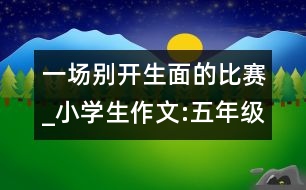 一場別開生面的比賽_小學生作文:五年級