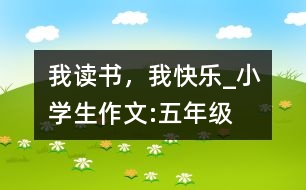 我讀書，我快樂_小學(xué)生作文:五年級