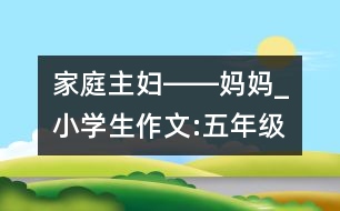 家庭主婦――媽媽_小學生作文:五年級