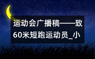 運動會廣播稿――致60米短跑運動員_小學(xué)生作文:五年級