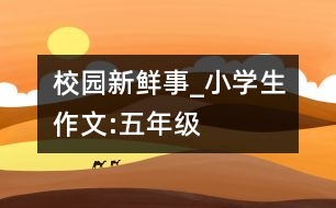 校園新鮮事_小學(xué)生作文:五年級