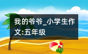 我的爺爺_小學生作文:五年級