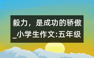 毅力，是成功的驕傲_小學(xué)生作文:五年級