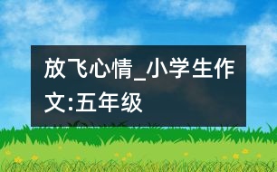 放飛心情_小學(xué)生作文:五年級(jí)