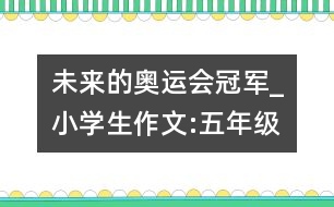 未來的奧運會冠軍_小學(xué)生作文:五年級