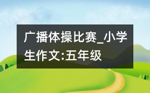 廣播體操比賽_小學(xué)生作文:五年級