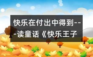 快樂在付出中得到---讀童話《快樂王子》有感_小學(xué)生作文:五年級(jí)