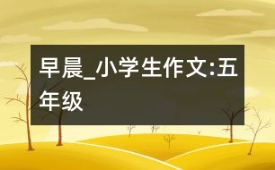 早晨_小學生作文:五年級