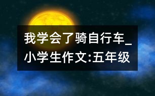 我學(xué)會(huì)了騎自行車_小學(xué)生作文:五年級(jí)