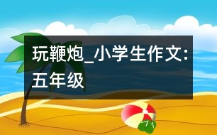 玩鞭炮_小學(xué)生作文:五年級