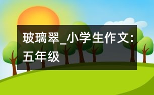 玻璃翠_小學(xué)生作文:五年級(jí)