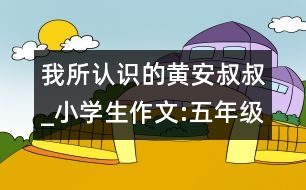 我所認(rèn)識的黃安叔叔_小學(xué)生作文:五年級