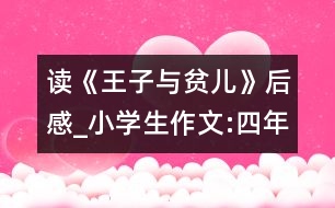 讀《王子與貧兒》后感_小學(xué)生作文:四年級(jí)