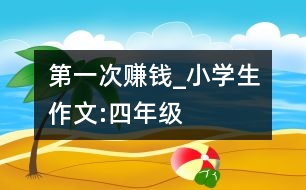 第一次賺錢_小學(xué)生作文:四年級