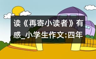 讀《再寄小讀者》有感_小學(xué)生作文:四年級