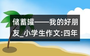 儲蓄罐――我的好朋友_小學(xué)生作文:四年級