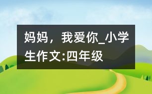 媽媽，我愛你_小學生作文:四年級