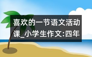 喜歡的一節(jié)語文活動課_小學生作文:四年級