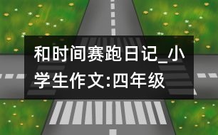 和時間賽跑（日記）_小學(xué)生作文:四年級