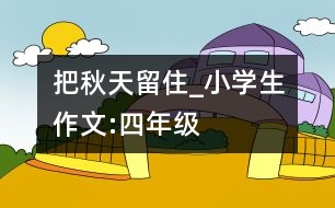 把秋天留住_小學生作文:四年級