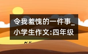 令我羞愧的一件事_小學(xué)生作文:四年級(jí)