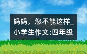 媽媽，您不能這樣_小學生作文:四年級