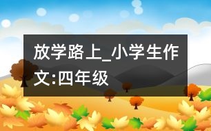 放學(xué)路上_小學(xué)生作文:四年級(jí)