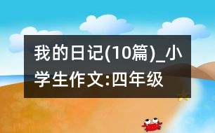 我的日記(10篇)_小學(xué)生作文:四年級