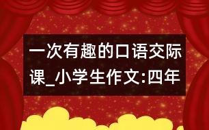 一次有趣的口語交際課_小學(xué)生作文:四年級(jí)