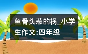 魚骨頭惹的禍_小學生作文:四年級