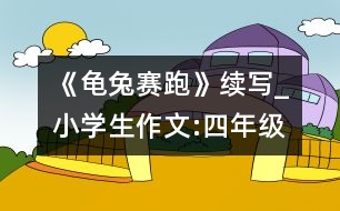 《龜兔賽跑》續(xù)寫_小學(xué)生作文:四年級(jí)