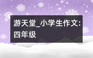 游天堂_小學(xué)生作文:四年級