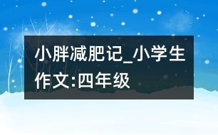 小胖減肥記_小學生作文:四年級