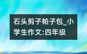 石頭、剪子、帕子包_小學(xué)生作文:四年級