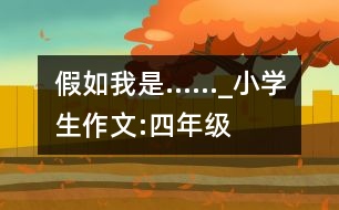 假如我是……_小學(xué)生作文:四年級