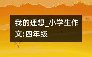 我的理想_小學生作文:四年級