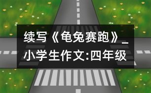 續(xù)寫(xiě)《龜兔賽跑》_小學(xué)生作文:四年級(jí)