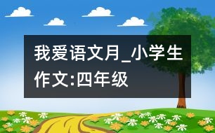 我愛“語文月”_小學生作文:四年級