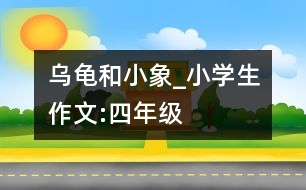 烏龜和小象_小學(xué)生作文:四年級(jí)