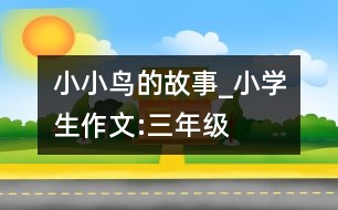 小小鳥的故事_小學(xué)生作文:三年級