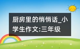 廚房里的悄悄話_小學生作文:三年級