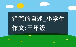 鉛筆的自述_小學生作文:三年級