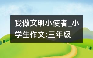 我做文明小使者_小學(xué)生作文:三年級