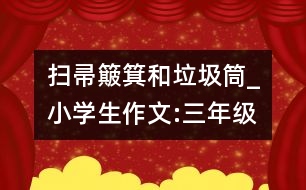 掃帚簸箕和垃圾筒_小學生作文:三年級