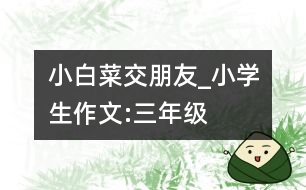 小白菜交朋友_小學(xué)生作文:三年級(jí)