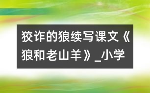 狡詐的狼（續(xù)寫課文《狼和老山羊》）_小學(xué)生作文:三年級(jí)